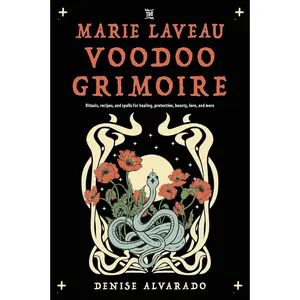 The Marie Laveau Voodoo Grimoire: Rituals, Recipes, and Spells for Healing, Protection, Beauty, Love, and More -- Denise Alvarado - Paperback
