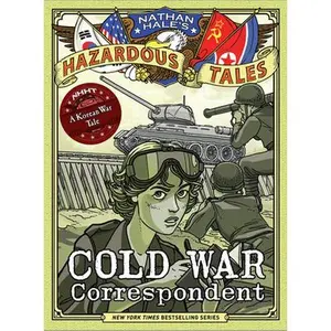 Cold War Correspondent (Nathan Hale's Hazardous Tales #11): A Korean War Tale -- Nathan Hale, Hardcover