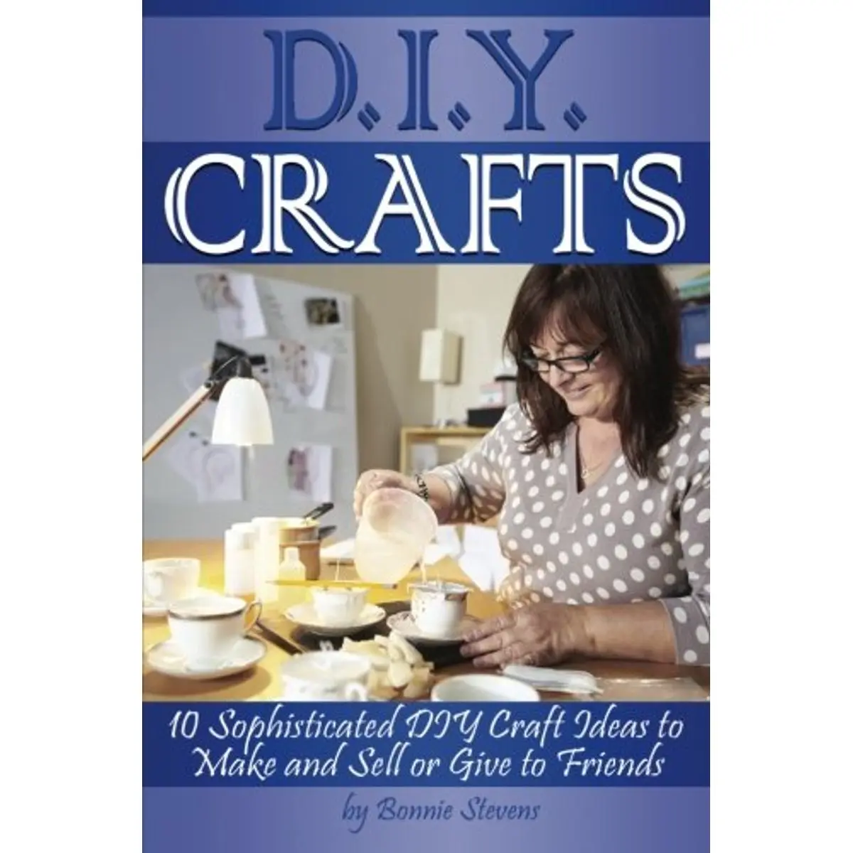 DIY Crafts: 10 Sophisticated DIY Craft Ideas to Make and Sell or Give to Friends ~ ( DIY Gift Ideas | Craft Ideas for Adults | Do It Yourself Crafts ) Paperback – July 20, 2015