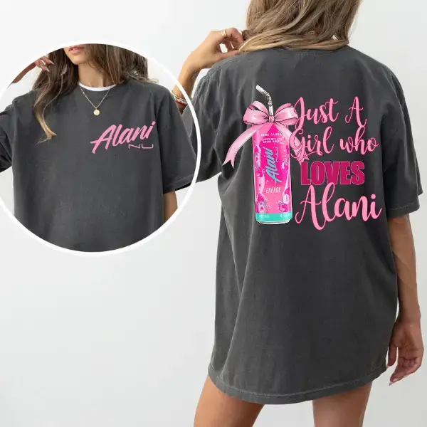 Just A Girl Who Loves Alani 2 Sided T-Shirts, Ladies Summer Outfit, Gift For Women, Gift For Alani Nu Lovers, Alani Nu Lover Shirt, Alani Nu Tee, Full Size, Full Color