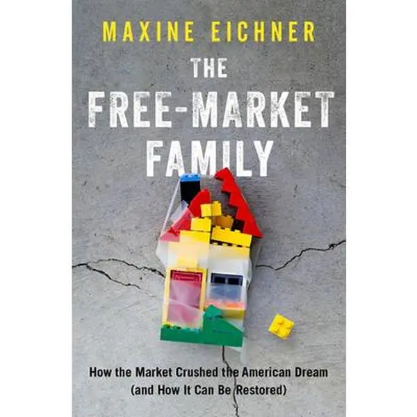 USED-Free-Market Family: How the Market Crushed the American Dream (and How It Can Be Restored) by Eichner, Maxine (Hardcover)