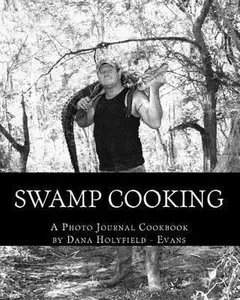 USED-Swamp Cooking: Fit & Mean Gator Cuisine & More Critter Recipes with Photographs Documenting a Way of Life with Terral Evans and the P by Dana Holyfield - Evans (Paperback)