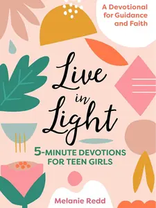 Live in Light: 5-Minute Devotions for Teen Girls (Inspirational Devotional for Teen Girls) Paperback – April 9, 2019