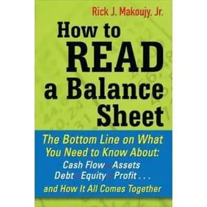 USED-How to Read a Balance Sheet: The Bottom Line on What You Need to Know about Cash Flow, Assets, Debt, Equity, Profit...and How It All Comes Together by Makoujy, Rick (Paperback)