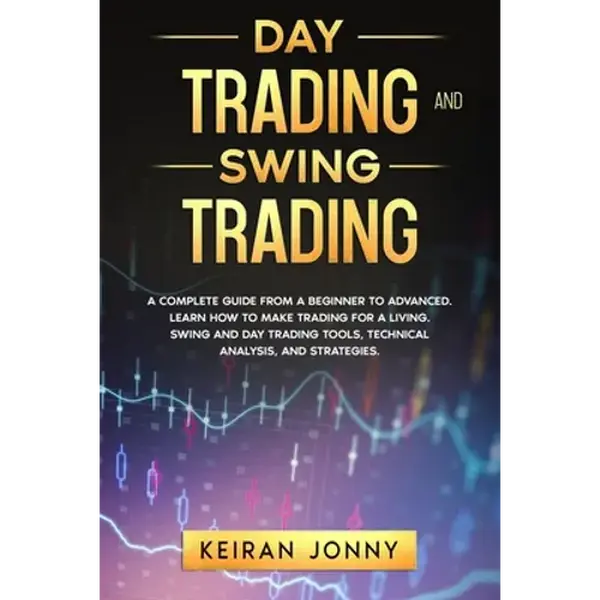 Day Trading and Swing Trading: A complete guide from a beginner to advanced. Learn how to make trading for a living. Swing and day trading tools, tec - Paperback