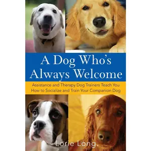 USED-A Dog Who's Always Welcome: Assistance and Therapy Dog Trainers Teach You How to Socialize and Train Your Companion Dog by Long, Lorie (Paperback)