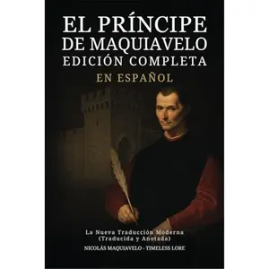 El Príncipe de Maquiavelo en Español - Edición Completa: La Nueva Traducción Moderna (Traducida y Anotada) (Spanish Edition)