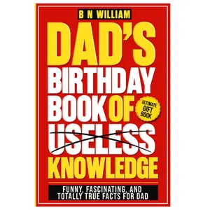 Dad's Birthday Book of Useless Knowledge; Funny, Fascinating and Totally True Facts Book for Dad, The Ultimate Gift for Dad's Birthday: Funny Birthday Present for Dad Paperback – October 10, 2025