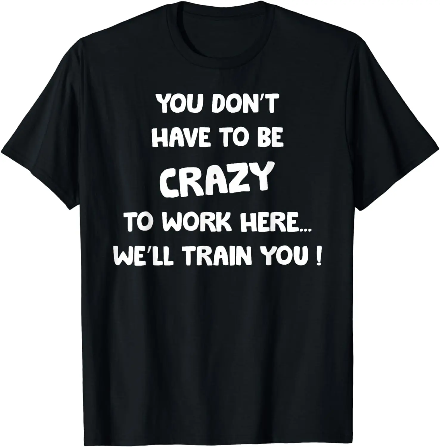 You Don't Have To Be Crazy To Work Here We'll Train You Cotton T-Shirt