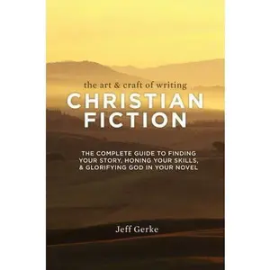 USED-The Art & Craft Of Writing Christian Fiction: The Complete Guide to Finding Your Story, Honing Your Skills, & Glorifying God in Your Novel by Gerke, Jeff (Paperback)