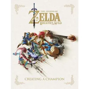 The Legend of Zelda: Breath of the Wild--Creating a Champion -- Nintendo, Hardcover