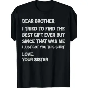 Black Casual Crew-Neck Tee for Men - Features Distressed White Text "DEAR BROTHER, I TRIED TO FIND THE BEST GIFT EVER BUT SINCE THAT WAS ME I JUST GOT YOU THIS SHIRT LOVE, YOUR SISTER", Comfortable Fit