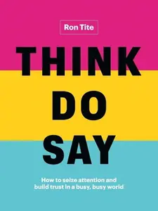 USED-Think. Do. Say.: How to Seize Attention and Build Trust in a Busy, Busy World by Tite, Ron (Hardcover)