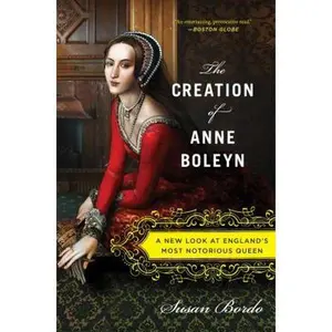 USED-The Creation of Anne Boleyn: A New Look at England's Most Notorious Queen by Bordo, Susan (Paperback)