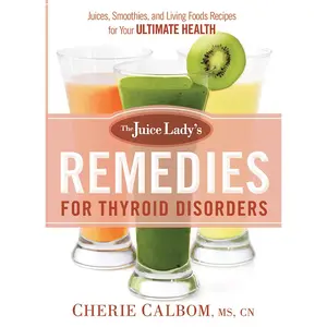 USED-The Juice Lady's Remedies for Thyroid Disorders: Juices, Smoothies, and Living Foods Recipes for Your Ultimate Health by Calbom MS Cn, Cherie (Paperback)