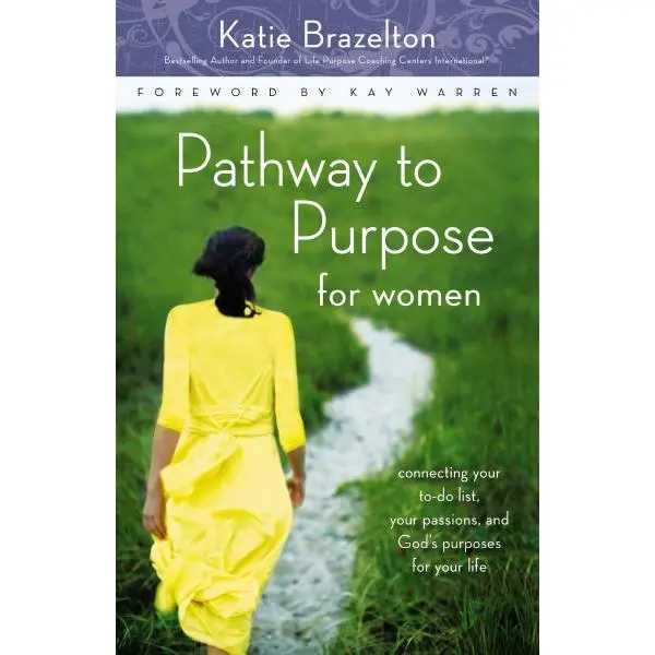 Pathway to Purpose for Women: Connecting Your To-Do List, Your Passions, and God’s Purposes for Your Life