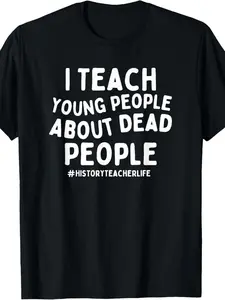I Teach Young People About Dead People History Teacher T-Shirt Fabric Unisex
