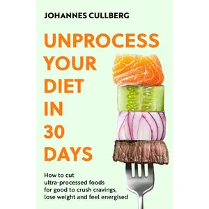 USED-Unprocess Your Diet in 30 Days: How to Cut Ultra-Processed Foods for Good to Crush Cravings, Lose Weight and Feel Energised by Cullberg, Johannes (Paperback)