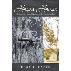 USED-Hosea House: An Overcomer's Guide When Someone You Love Is an Addict by Peggy L. Watson (Paperback)