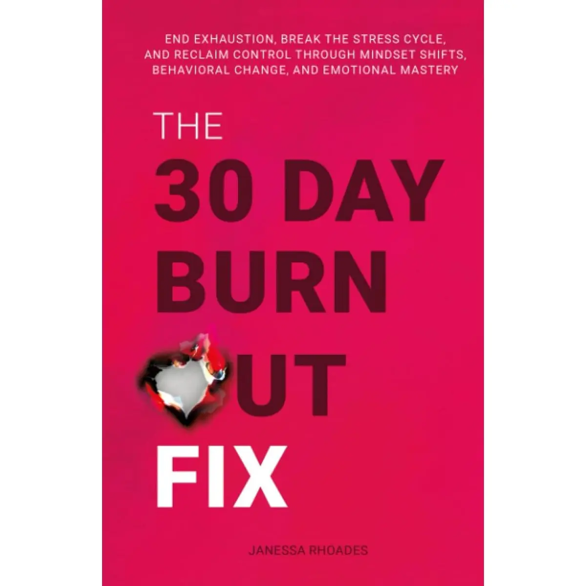 The 30-Day Burnout Fix: End Exhaustion, Break the Stress Cycle, and Reclaim Control Through Mindset Shifts, Behavioral Change, and Emotional Mastery Hardcover – June 8, 2023