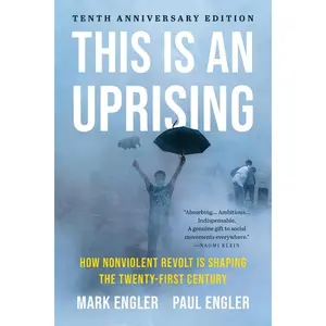 This Is an Uprising: How Nonviolent Revolt Is Shaping the Twenty-First Century -- Mark Engler - Paperback