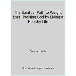 USED-The Spiritual Path to Weight Loss: Praising God by Living a Healthy Life by Jantz, Gregory L., Ph. D. (Paperback)