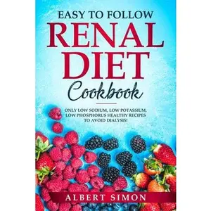 USED-Easy to Follow Renal Diet Cookbook: Only Low Sodium, Low Potassium, Low Phosphorus Healthy Recipes to Avoid Dialysis! by Simon, Albert (Paperback)