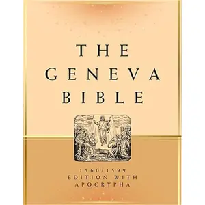 Geneva Bible 1560/1599 Edition With Apocrypha, Old & New Testament: A Modernized and Comprehensive Compilation, Encompassing Lost Texts and Insights That Reshaped History (The Divine Library)