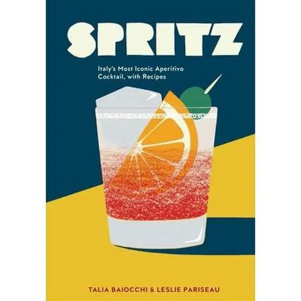 Spritz: Italy's Iconic Aperitivo Cocktail Cookbook with Bartending Recipes, Classics Guide - Talia Baiocchi, Hardcover
