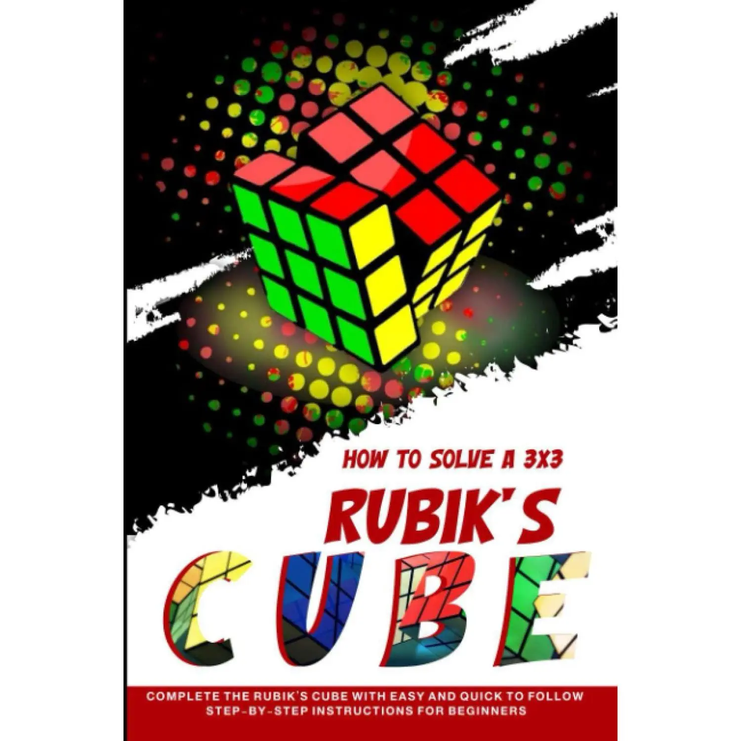 How to solve a 3x3 Rubik’s Cube: Complete the Rubik’s Cube with Easy ...
