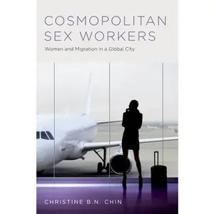 USED-Cosmopolitan Sex Workers: Women and Migration in a Global City by Chin, Christine B. N. (Hardcover)
