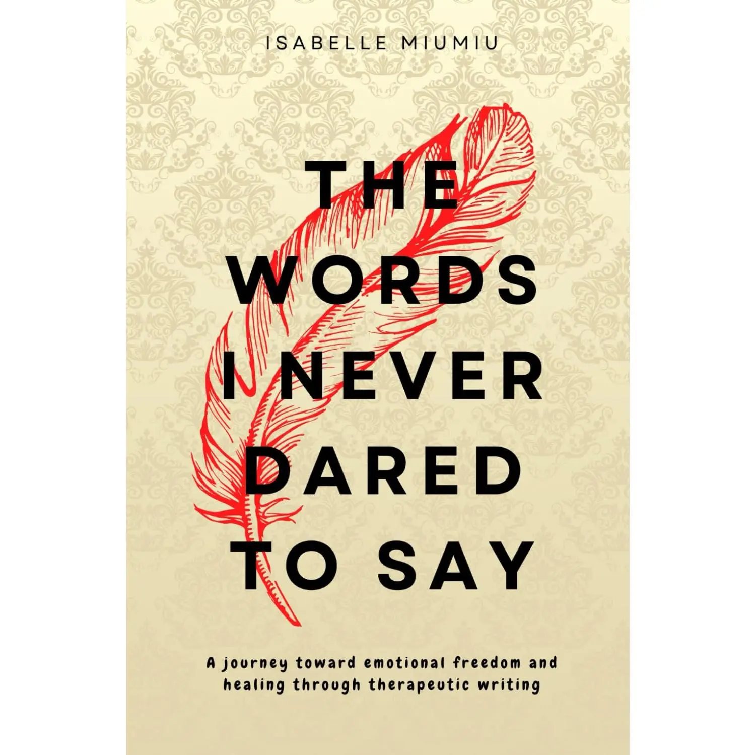 The words I never dared to say: A journey toward emotional freedom and healing through therapeutic writing