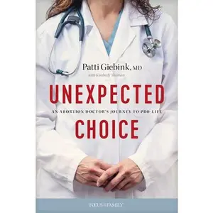 USED-Unexpected Choice: An Abortion Doctor's Journey to Pro-Life by Giebink MD, Patti (Paperback)