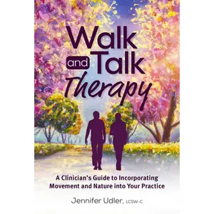 Walk and Talk Therapy: A Clinician's Guide to Incorporating Movement and Nature Into Your Practice