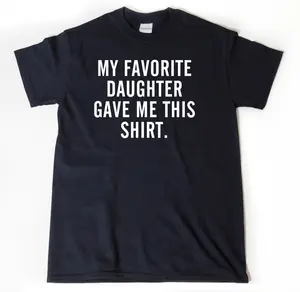 My Favorite Daughter Gave Me This Shirt T-Shirt, Father's Day Shirt, Dad Gift, Gifts From Daughter To Dad