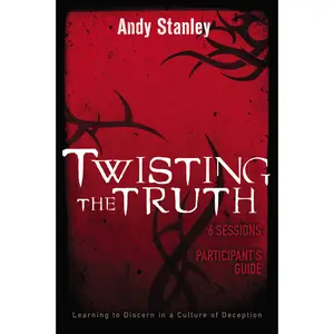 Twisting the Truth Bible Study Participant's Guide: Learning to Discern in a Culture of Deception by Andy Stanley [Paperback Book]