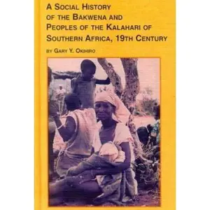 USED-A Social History of the Bakwena and Peoples of the Kalahari of Southern Africa, 19th Century (African Studies) by Gary Y. Okihiro (Hardcover)