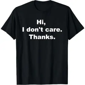 100% Premium Cotton T-Shirt Hi, I Don't Care Thanks Funny Quote T-Shirt