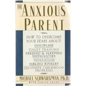 USED-The Anxious Parent: How to Overcome Your Fears About Discipline, Toilet Training, Feeding & Sleeping Difficulties by Michael Schwartzman (Paperback)
