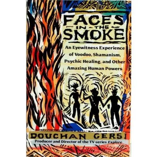 USED-Faces in the Smoke: An Eyewitness Experience of Voodoo, Shamanism, Psychic Healing, and Other Amazing Human Powers by Douchan Gersi (Paperback)