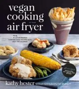 USED-Vegan Cooking in Your Air Fryer: 75 Incredible Comfort Food Recipes with Half the Calories by Hester, Kathy (Paperback)
