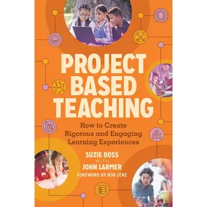 Project Based Teaching: How to Create Rigorous and Engaging Learning Experiences