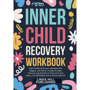 Inner Child Recovery Workbook: Heal Childhood Trauma, Abandonment, Neglect, and Abuse. Includes Prompts, Exercises and Activities to Overcome Trust ... and Recover from Unhealthy Relationships)