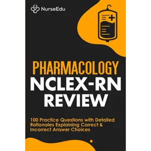 Pharmacology NCLEX-RN Review: 100 Practice Questions with Detailed Rationales Explaining Correct & Incorrect Answer Choices