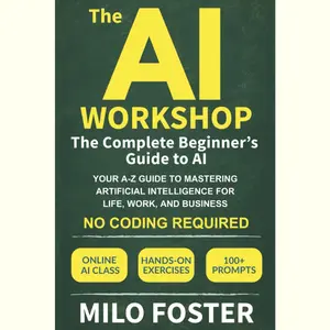 The AI Workshop: The Complete Beginner's Guide to AI: Your A-Z Guide to Mastering Artificial Intelligence for Life, Work, and Business—No Coding Required (THE AI WORKSHOP by Milo Foster)