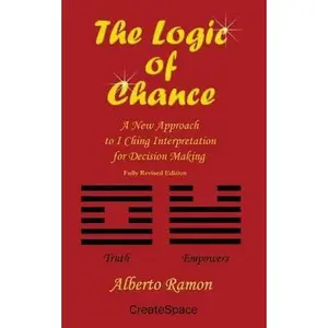 USED-The Logic of Chance: A New Approach to I Ching Interpretation for Decision Making 2017 Edition by Alberto Ramon MS (Paperback)