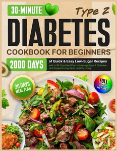 Type 2 Diabetes Cookbook for Beginners: 2000 Days of Quick & Easy Low-Sugar Recipes with a 30-Day Meal Plan to Manage Type 2 Diabetes