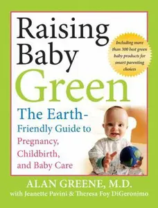 USED-Raising Baby Green: The Earth-Friendly Guide to Pregnancy, Childbirth, and Baby Care by Alan R. Greene (Paperback)