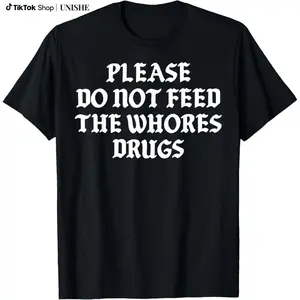 Please Do Not Feed The Whores Drugs T-Shirt