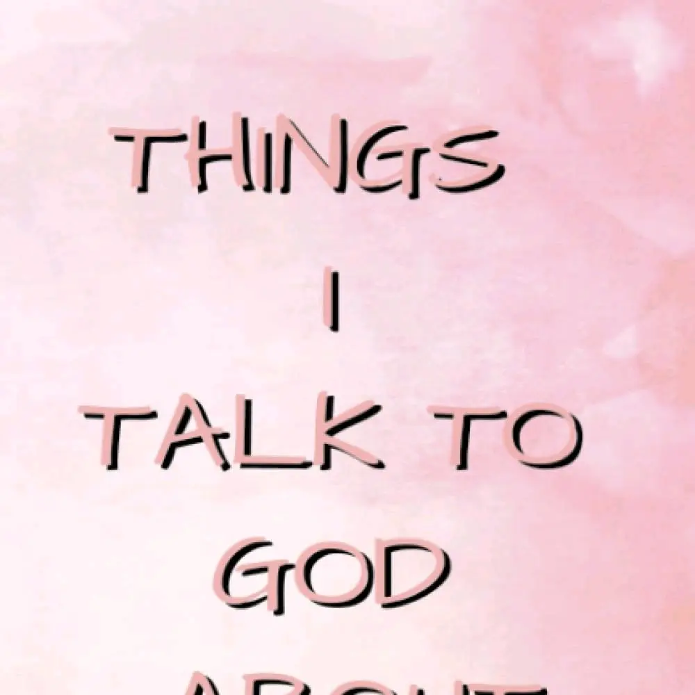 Things I Talk to God About